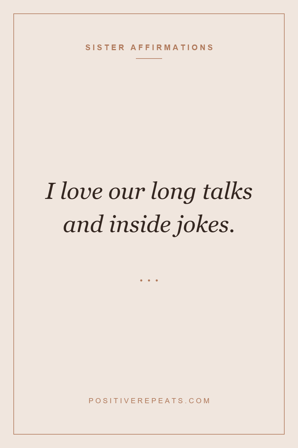sister affirmations: I love our long talks and inside jokes.