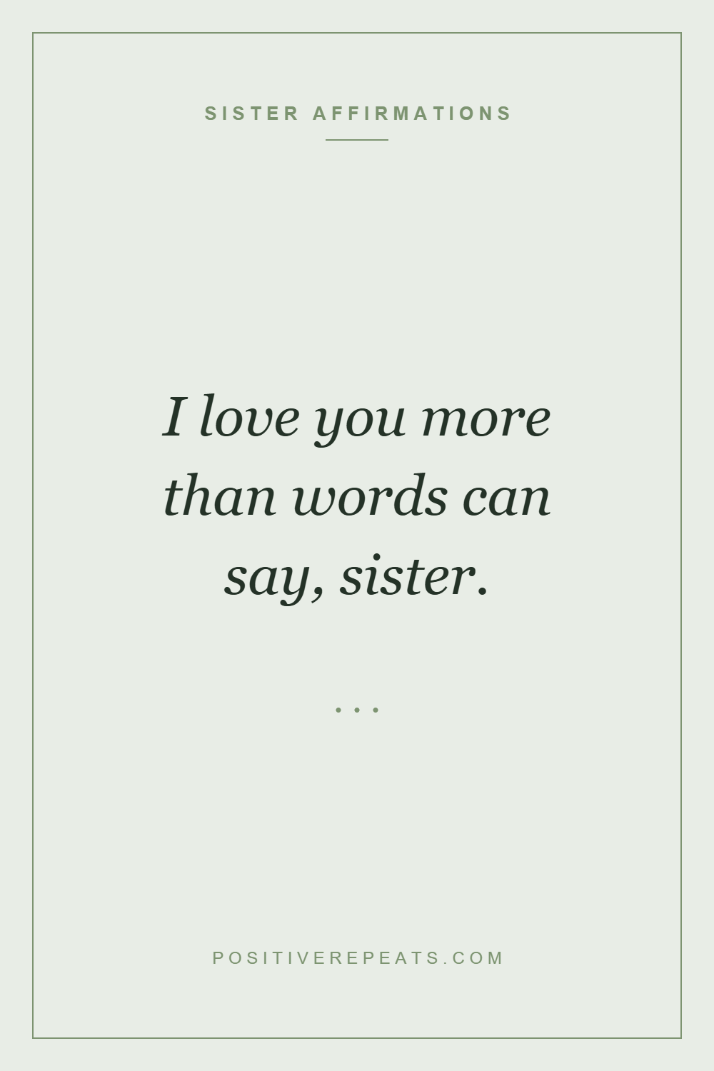 sister affirmations: I love you more than words can say, sister.
